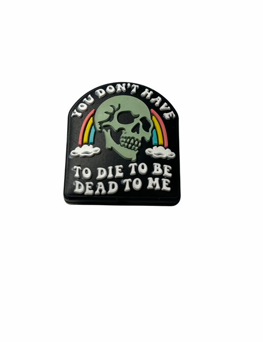 You Don’t Have To Die To Be Dead To Me