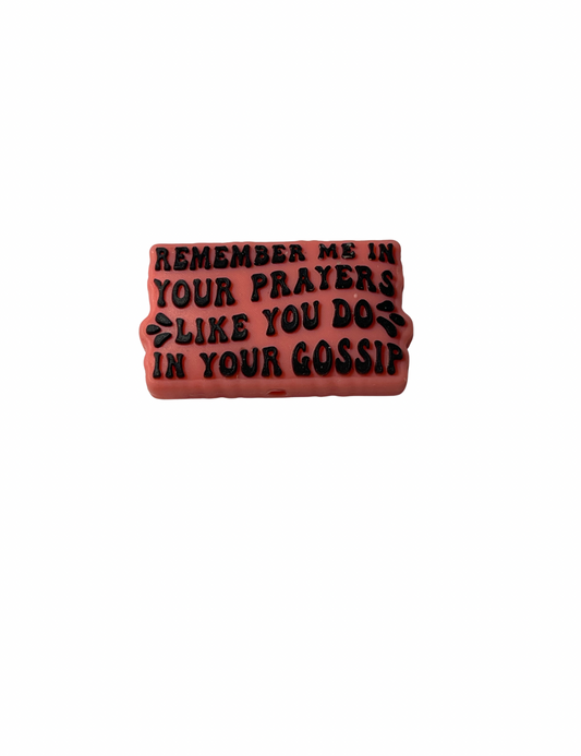 Remember Me In Your Prayers Like You Do In Your Gossip