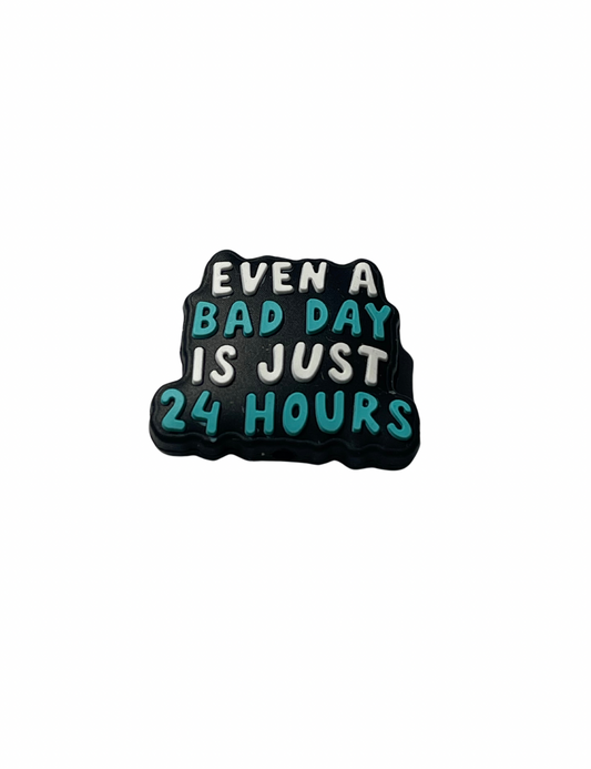 Even A Bad Day Is Just 24 Hours