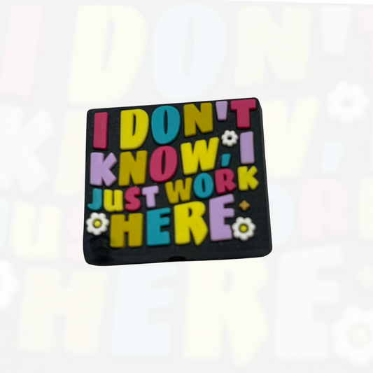 I Don’t Know I Just Work Here