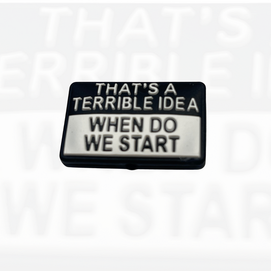 That’s A Terrible Idea When Do We Start